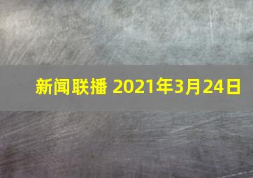 新闻联播 2021年3月24日